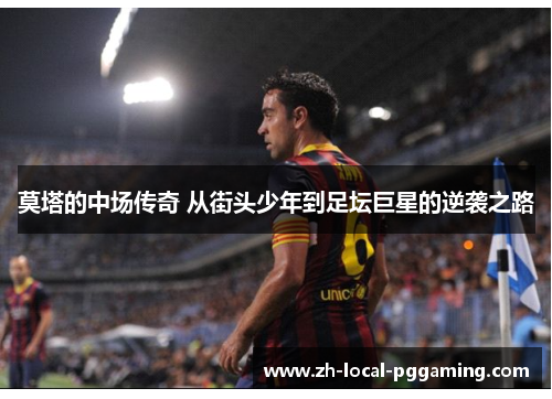 莫塔的中场传奇 从街头少年到足坛巨星的逆袭之路 莫塔的中场传奇 从街头少年到足坛巨星的逆袭之路