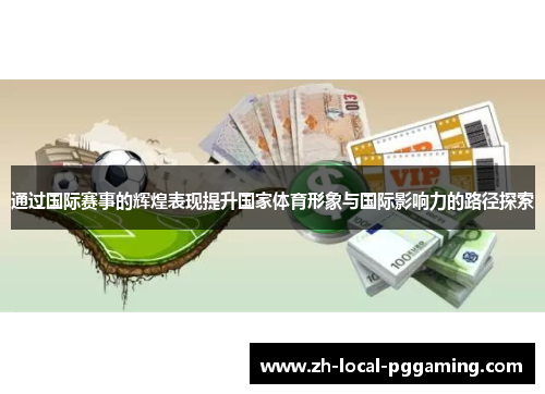 通过国际赛事的辉煌表现提升国家体育形象与国际影响力的路径探索