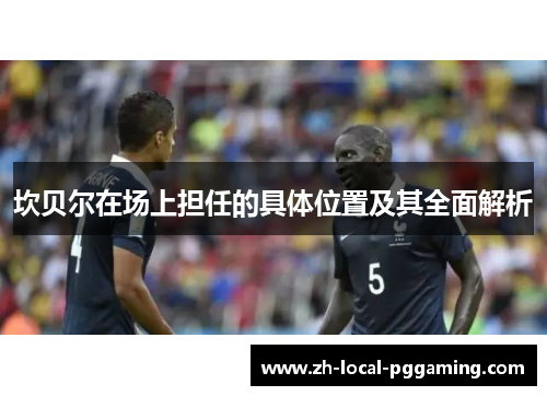 坎贝尔在场上担任的具体位置及其全面解析