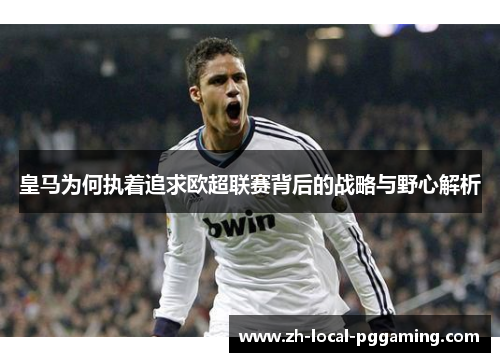 皇马为何执着追求欧超联赛背后的战略与野心解析