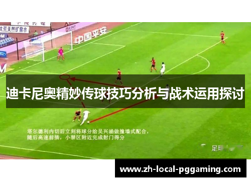 迪卡尼奥精妙传球技巧分析与战术运用探讨