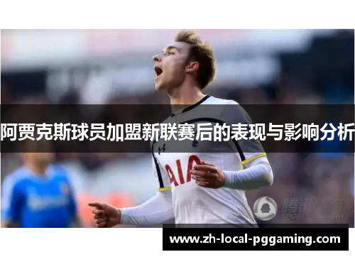阿贾克斯球员加盟新联赛后的表现与影响分析 阿贾克斯球员加盟新联赛后的表现与影响分析