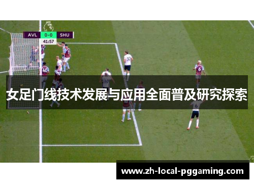 女足门线技术发展与应用全面普及研究探索 女足门线技术发展与应用全面普及研究探索