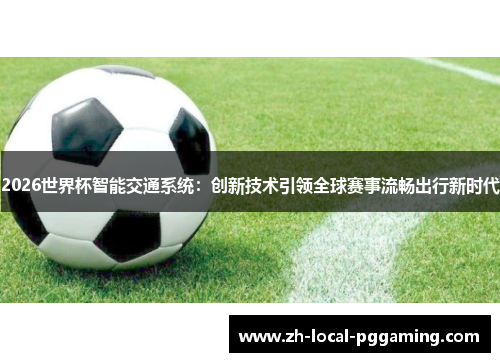 2026世界杯智能交通系统：创新技术引领全球赛事流畅出行新时代